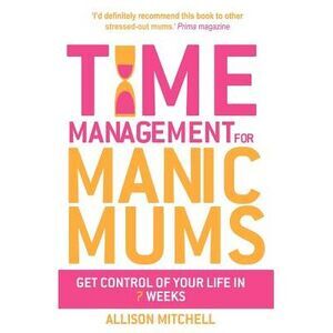 Time Management for Manic Mums -- Allison Mitchell